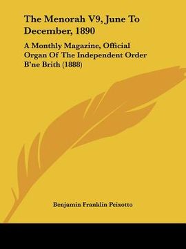 portada the menorah v9, june to december, 1890: a monthly magazine, official organ of the independent order b'ne brith (1888) (en Inglés)