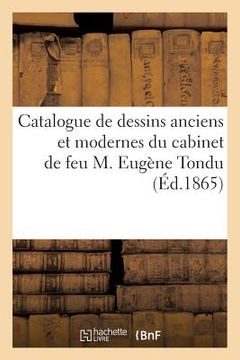 portada Catalogue de Dessins Anciens Et Modernes Du Cabinet de Feu M. Eugène Tondu (in French)