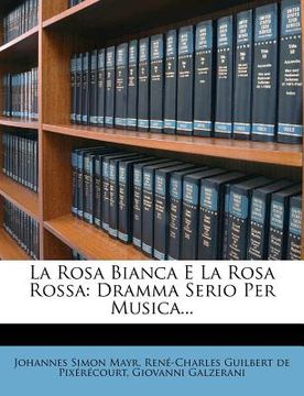 portada La Rosa Bianca E La Rosa Rossa: Dramma Serio Per Musica... (en Italiano)