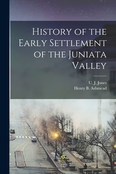 portada History of the Early Settlement of the Juniata Valley (in English)
