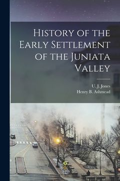 portada History of the Early Settlement of the Juniata Valley (en Inglés)