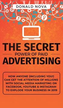 portada The Secret Power of Paid Advertising: How Anyone (Including You!) Can Get the Attention of Millions with Social Media Marketing on Facebook, YouTube & (en Inglés)