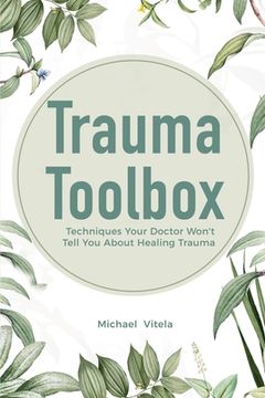 portada Trauma Toolbox: Techniques Your Doctor Won't Tell You About Healing Trauma (en Inglés)
