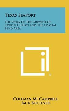 portada texas seaport: the story of the growth of corpus christi and the coastal bend area (en Inglés)