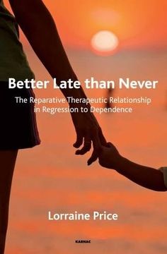 portada Better Late Than Never: The Reparative Therapeutic Relationship in Regression to Dependence (en Inglés)