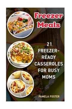portada Freezer Meals: 21 Freezer-Ready Casseroles For Busy Moms: (Freezing meals recipes, Crockpot, Frozen Diet Meals, Easy Freezing Meals,