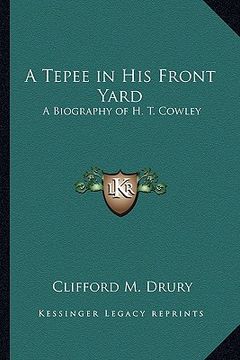 portada a tepee in his front yard: a biography of h. t. cowley (in English)