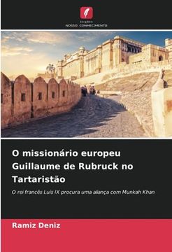 portada O Missionário Europeu Guillaume de Rubruck no Tartaristão: O rei Francês Luís ix Procura uma Aliança com Munkah Khan