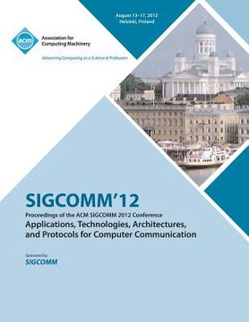 portada SIGCOMM '12 Proceedings of the ACM SIGCOMM 2012 Conference on Applications, Technologies, Architectures and Protocols for Computer Communication (en Inglés)