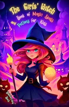 portada The Girls' Witch Book of Magic Spells and Potions for Kids: My First Guide to Witchcraft Beginner's Grimoire with Little Brews, Giggles, Charms, and E (en Inglés)