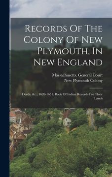 portada Records Of The Colony Of New Plymouth, In New England: Deeds, &c., 1620-1651. Book Of Indian Records For Their Lands (en Inglés)