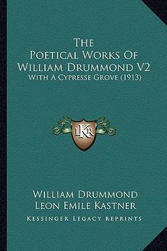 portada the poetical works of william drummond v2 the poetical works of william drummond v2: with a cypresse grove (1913) with a cypresse grove (1913) (en Inglés)