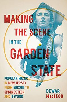 portada Making the Scene in the Garden State: Popular Music in new Jersey From Edison to Springsteen and Beyond (in English)