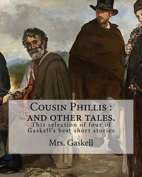 portada Cousin Phillis: and other tales. By: Mrs.Gaskell: This selection of four of Gaskell's best short stories and dates from 1855. (en Inglés)