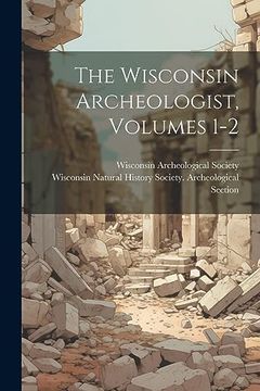 The Wisconsin Archeologist, Volumes 1-2 (en Inglés)