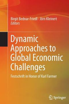 portada Dynamic Approaches to Global Economic Challenges: Festschrift in Honor of Karl Farmer (en Inglés)