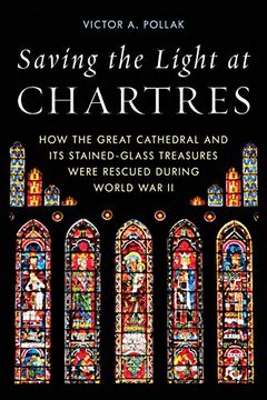 portada Saving the Light at Chartres: How the Great Cathedral and its Stained-Glass Treasures Were Rescued During World war ii (in English)
