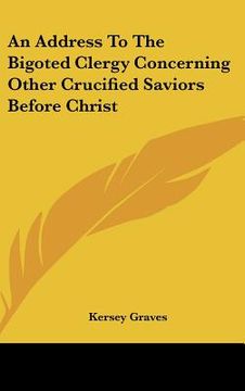 portada an address to the bigoted clergy concerning other crucified saviors before christ (en Inglés)