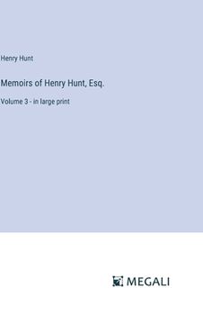 portada Memoirs of Henry Hunt, Esq.: Volume 3 - in large print (en Inglés)