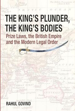 portada The King's Plunder, the King's Bodies: Prize Laws, the British Empire and the Modern Legal Order (en Inglés)