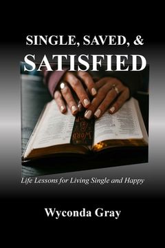portada Single, Saved, and Satisfied: Life Lessons for Living Single and Happy (en Inglés)