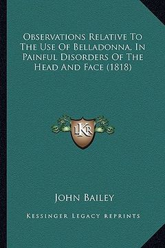 portada observations relative to the use of belladonna, in painful disorders of the head and face (1818)