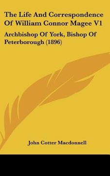 portada the life and correspondence of william connor magee v1: archbishop of york, bishop of peterborough (1896) (en Inglés)