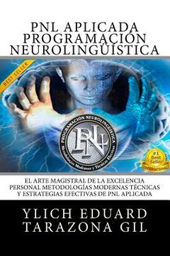 portada PNL APLICADA Programación Neurolingüística Aplicada: El Arte Magistral de la Excelencia Personal, Metodologías Modernas, Técnicas y Estrategias Efecti