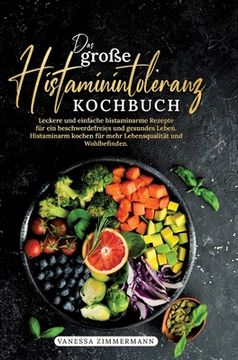 portada Das große Histaminintoleranz Kochbuch: Leckere und einfache histaminarme Rezepte für ein beschwerdefreies und gesundes Leben. Histaminarm kochen für m (in German)