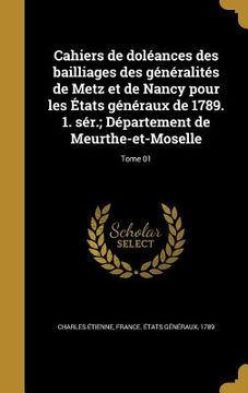 portada Cahiers de doléances des bailliages des généralités de Metz et de Nancy pour les États généraux de 1789. 1. sér.; Département de Meurthe-et-Moselle; T (in French)