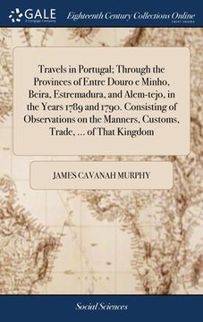 portada Travels in Portugal; Through the Provinces of Entre Douro e Minho, Beira, Estremadura, and Alem-tejo, in the Years 1789 and 1790. Consisting of Observ (in English)