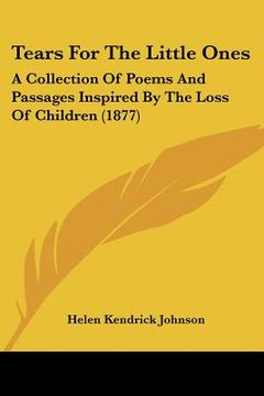 portada tears for the little ones: a collection of poems and passages inspired by the loss of children (1877) (en Inglés)