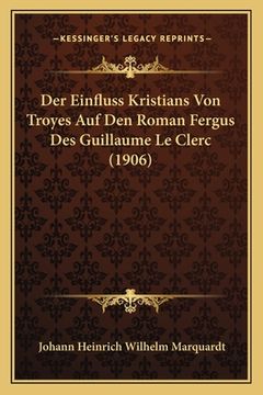 portada Der Einfluss Kristians Von Troyes Auf Den Roman Fergus Des Guillaume Le Clerc (1906) (en Alemán)