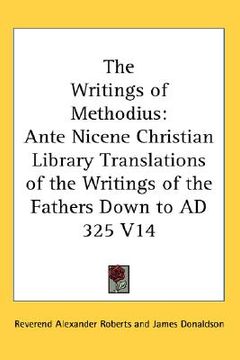 portada the writings of methodius: ante nicene christian library translations of the writings of the fathers down to ad 325 v14 (en Inglés)