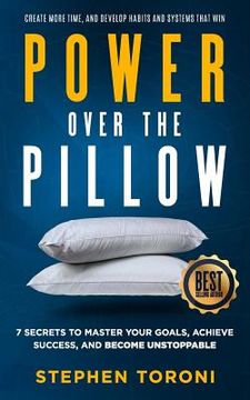 portada Power Over The Pillow: 7 SECRETS TO MASTER YOUR GOALS, ACHIEVE SUCCESS, AND BECOME UNSTOPPABLE: Create More Time, Develop Habits and Systems (en Inglés)