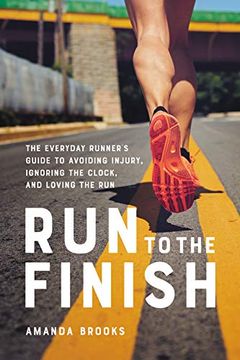 portada Run to the Finish: The Everyday Runner's Guide to Avoiding Injury, Ignoring the Clock, and Loving the run (en Inglés)
