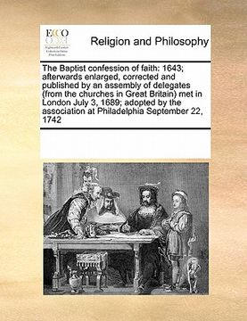 portada the baptist confession of faith: 1643; afterwards enlarged, corrected and published by an assembly of delegates (from the churches in great britain) m (en Inglés)