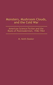portada Monsters, Mushroom Clouds, and the Cold War: American Science Fiction and the Roots of Postmodernism, 1946-1964 (en Inglés)