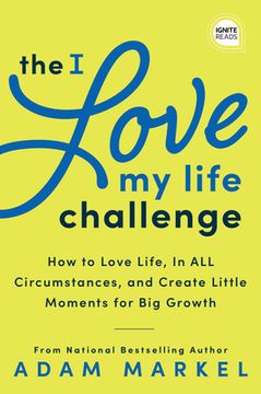 portada The I Love My Life Challenge: The Art & Science of Reconnecting with Your Life: A Breakthrough Guide to Spark Joy, Innovation, and Growth (en Inglés)