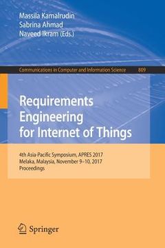portada Requirements Engineering for Internet of Things: 4th Asia-Pacific Symposium, Apres 2017, Melaka, Malaysia, November 9-10, 2017, Proceedings (in English)