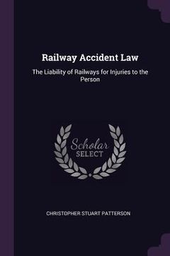 portada Railway Accident Law: The Liability of Railways for Injuries to the Person (en Inglés)