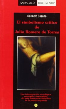 portada el simbolismo crítico de julio romero de torres: una interpretación sociológica, razonable e innovadora del más destacado simbolismo de la pintura española