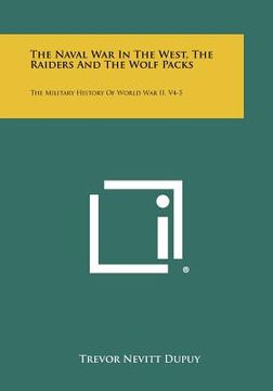 portada the naval war in the west, the raiders and the wolf packs: the military history of world war ii, v4-5 (en Inglés)