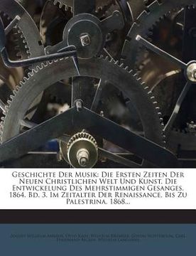 portada Geschichte Der Musik: Die Ersten Zeiten Der Neuen Christlichen Welt Und Kunst. Die Entwickelung Des Mehrstimmigen Gesanges. 1864. Bd. 3. Im (in German)