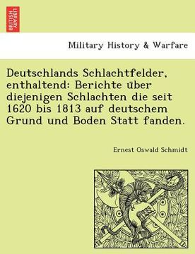 portada Deutschlands Schlachtfelder, Enthaltend: Berichte U Ber Diejenigen Schlachten Die Seit 1620 Bis 1813 Auf Deutschem Grund Und Boden Statt Fanden. (en Alemán)
