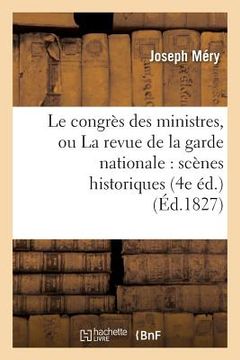 portada Le Congrès Des Ministres, Ou La Revue de la Garde Nationale: Scènes Historiques (4e Éd.) (en Francés)