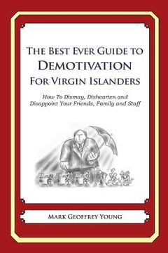 portada The Best Ever Guide to Demotivation for Virgin Islanders: How To Dismay, Dishearten and Disappoint Your Friends, Family and Staff (en Inglés)