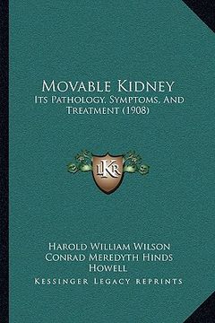 portada movable kidney: its pathology, symptoms, and treatment (1908) (in English)