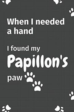 portada When i Needed a Hand, i Found my Papillon's Paw: For Papillon Puppy Fans (en Inglés)