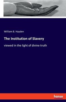 portada The Institution of Slavery: viewed in the light of divine truth (en Alemán)